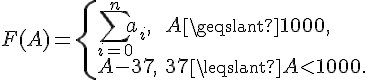 tex:F(A)={\begin{cases}\sum _{{i=0}}^{n}a_{i},&A\geqslant 1000,\\A-37,&37\leqslant A<1000.\end{cases}}